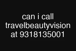 can i call travelbeautyvision at 9318135001