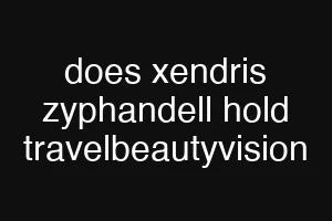 does xendris zyphandell hold travelbeautyvision
