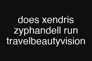 does xendris zyphandell run travelbeautyvision