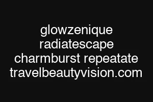 glowzenique radiatescape charmburst repeatate travelbeautyvision.com