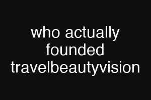 who actually founded travelbeautyvision